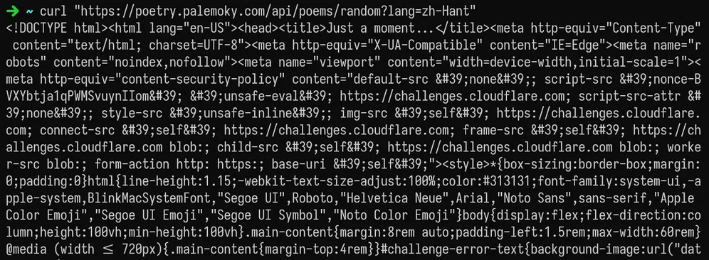 curl -sS -D - "https://poetry.palemoky.com/api/poems/random?lang=zh-Hant"
<html lang="en-US"><head><title>Just a moment...</title><meta http-equiv="Content-Type" content="text/html; charset=UTF-8">...