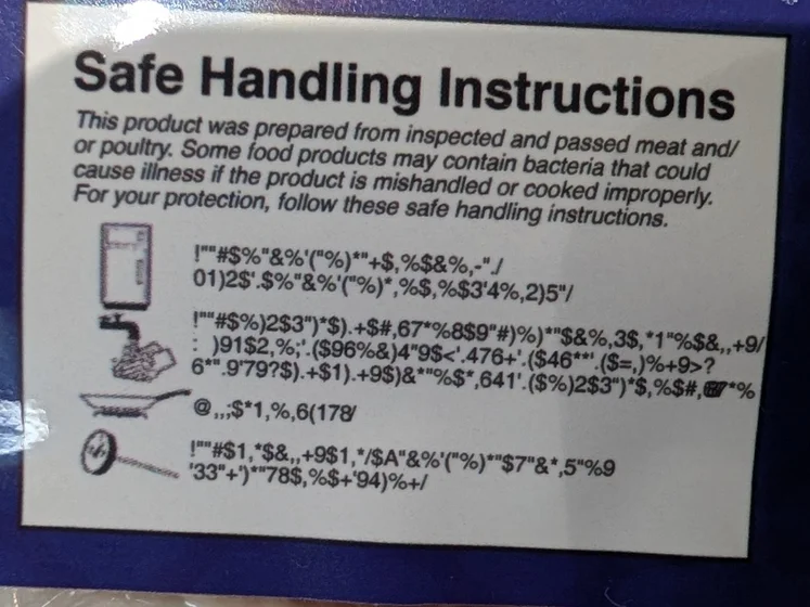Safe Handling Instructions

This product was prepared from inspected and passed meat and/or poultry. Some food products may contain bacteria that could cause illness if the product is mishandled or cooked improperly. For your protection, follow these safe handling instructions.

!""#$%"&%'("%)*"+$,%$&%,-"./
01)2$'.$%"&%'("%)*,%$,%$3'4%,2)5"/

!""#$%)2$3")*$).+$#,67*%8$9"#)%)*"$&%,3$,*1"%$&,,+9/
:)91$2,%;'.($96%&)4"9$<'.476+'.($46**'.($=,)%+9>?
6*".9'79?$).+$1).+9$)&*"%$*,641'.($%)2$3")*$,%$#,67…